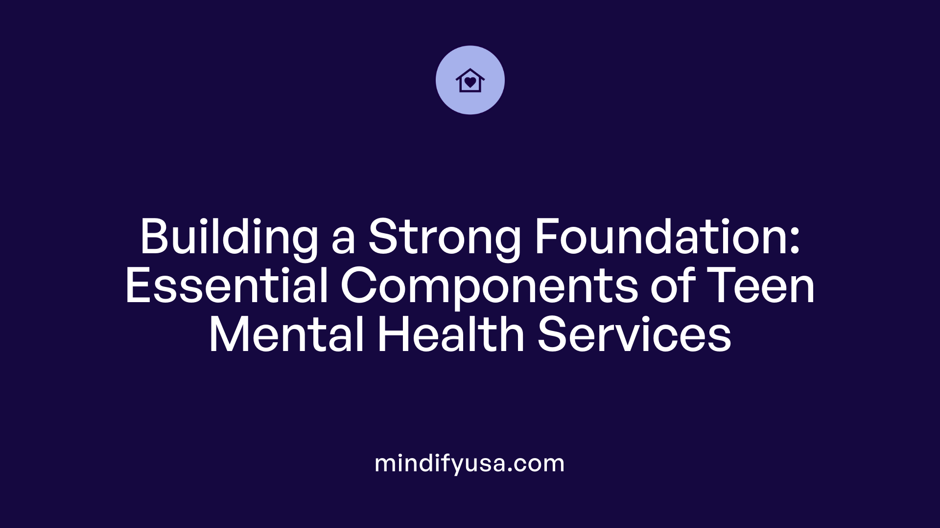 Building a Strong Foundation: Essential Components of Teen Mental Health Services