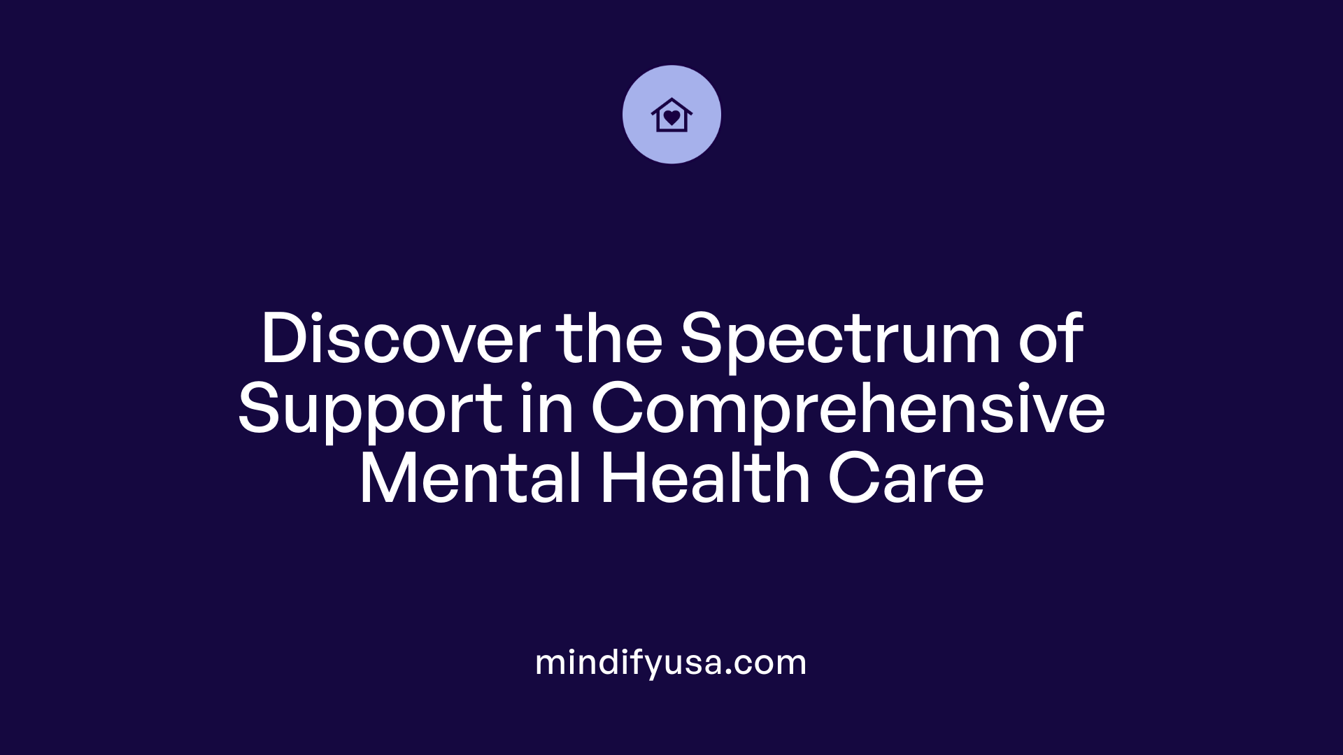 Discover the Spectrum of Support in Comprehensive Mental Health Care