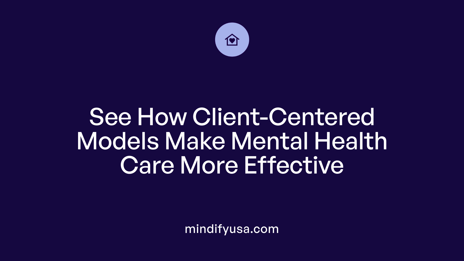 See How Client-Centered Models Make Mental Health Care More Effective