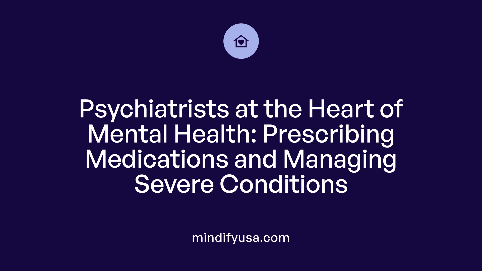 Psychiatrists at the Heart of Mental Health: Prescribing Medications and Managing Severe Conditions