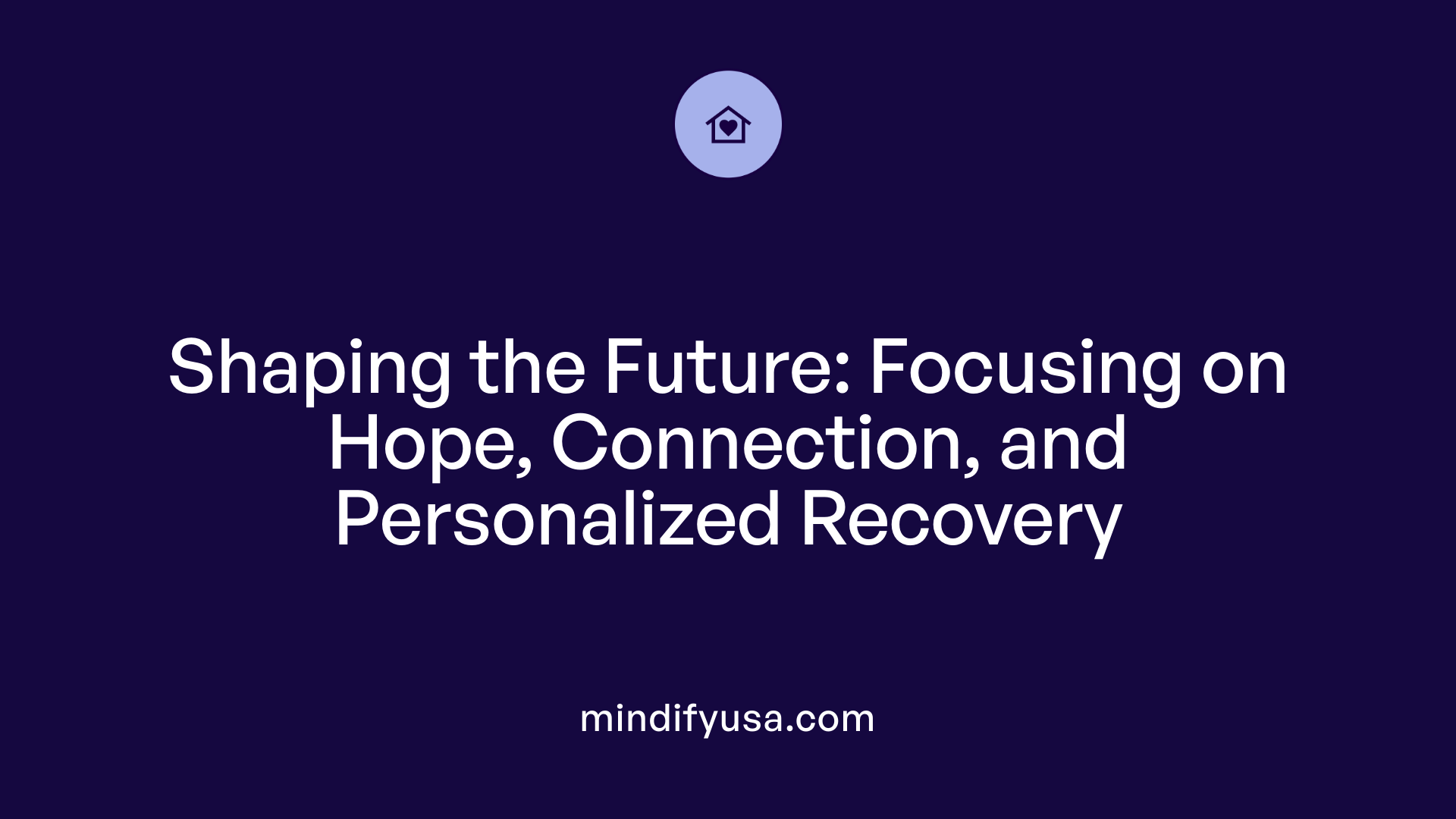 Shaping the Future: Focusing on Hope, Connection, and Personalized Recovery