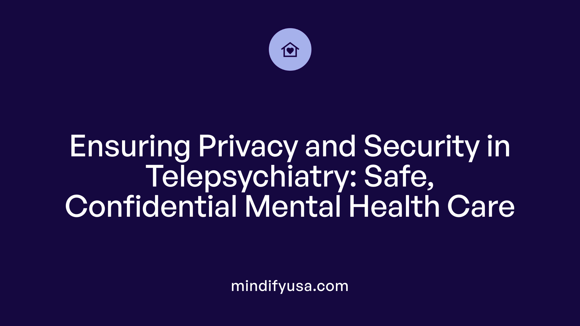 Ensuring Privacy and Security in Telepsychiatry: Safe, Confidential Mental Health Care
