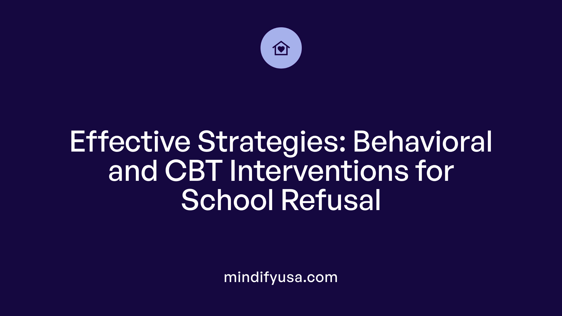 Effective Strategies: Behavioral and CBT Interventions for School Refusal