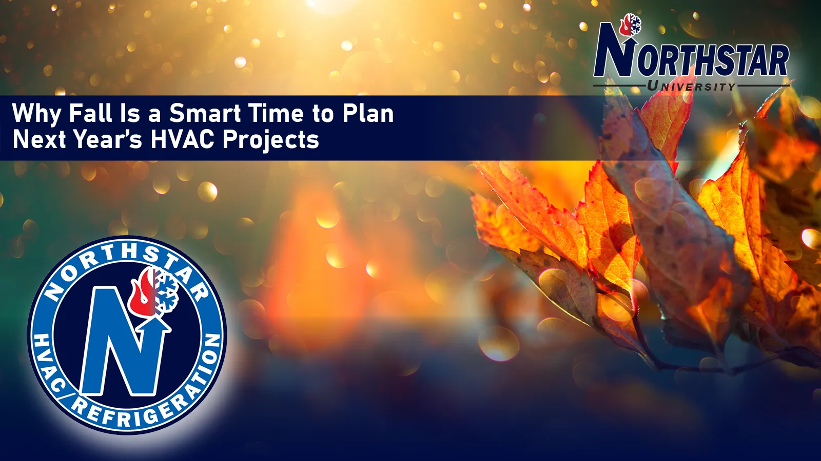 Northstar University graphic: Why Fall Is a Smart Time to Plan Next Year's HVAC Projects, over sunlit orange autumn leaves