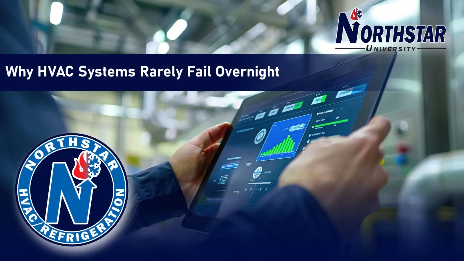 Northstar University graphic: Why HVAC Systems Rarely Fail Overnight, with hands holding a tablet showing HVAC performance data