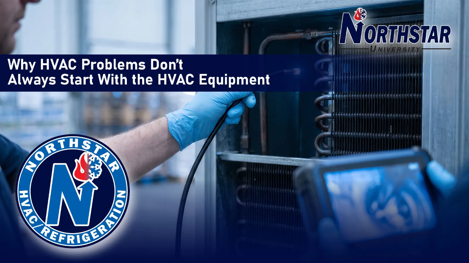 Northstar University graphic: Why HVAC Problems Don't Always Start With the HVAC Equipment, with a technician inspecting a coil with a borescope