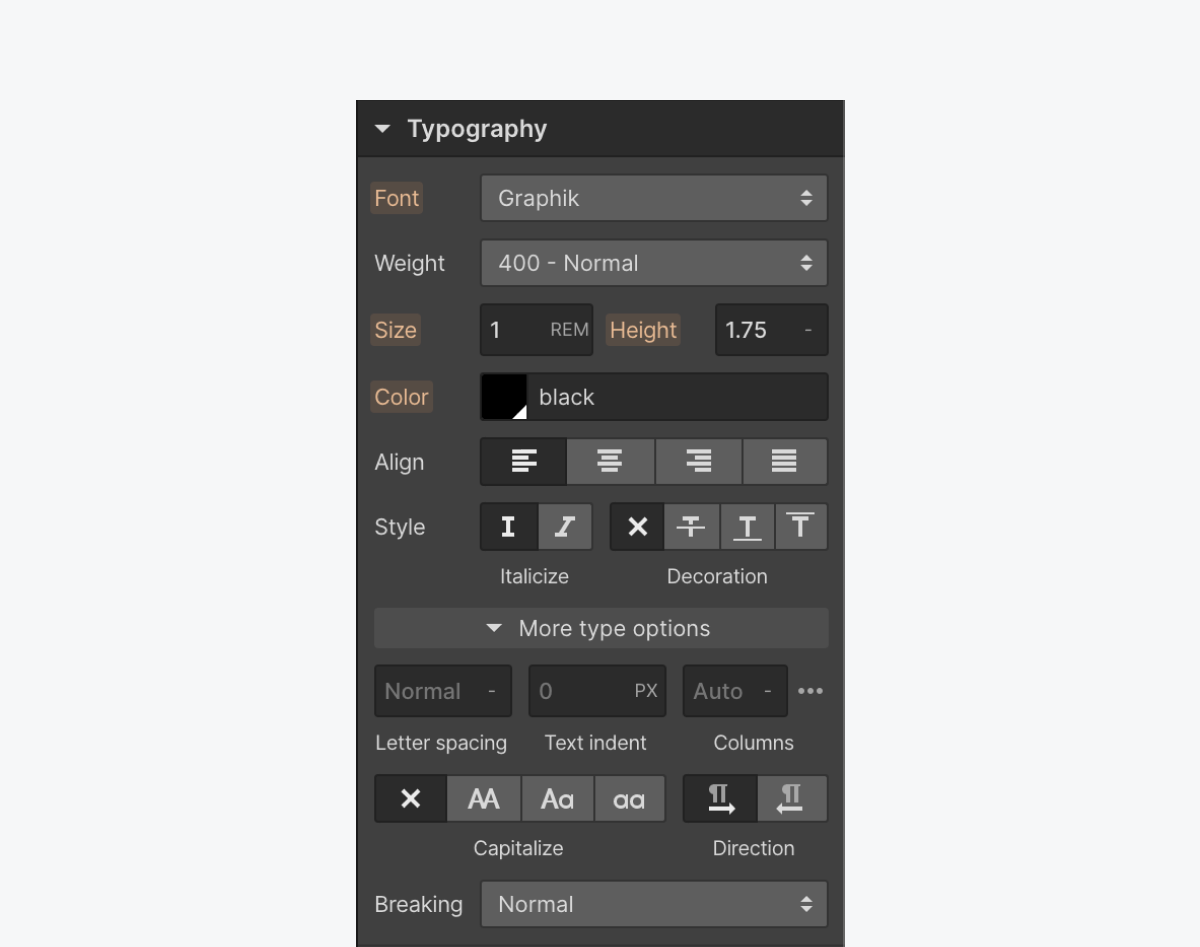 In the Typography section of the Style panel, you can edit various typography styles, like font, size, height and color.