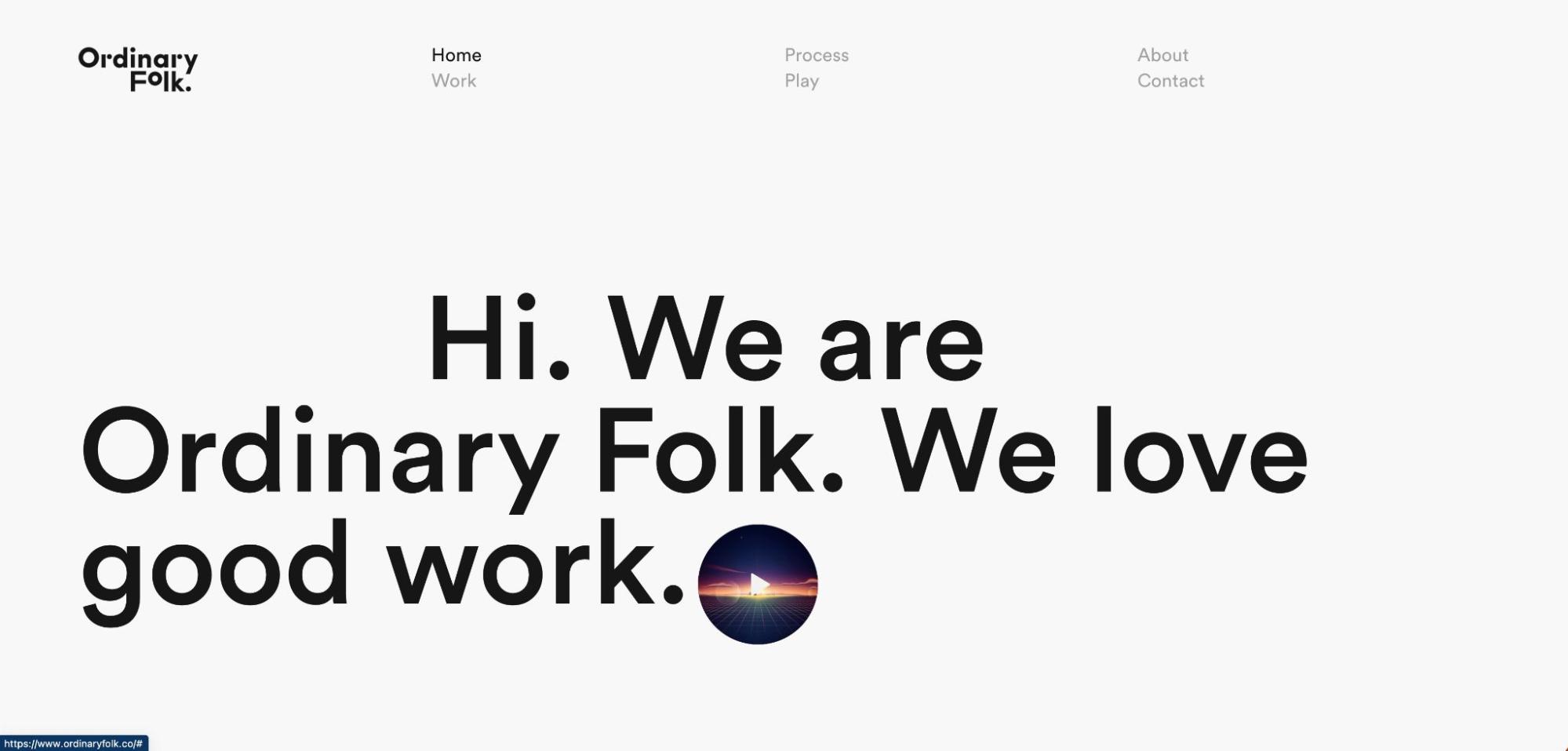 Ordinary Folk homepage. Light gray background with large black text "Hi. We are Ordinary Folk. We love good work." Small circle with play button shows animation upon hover.