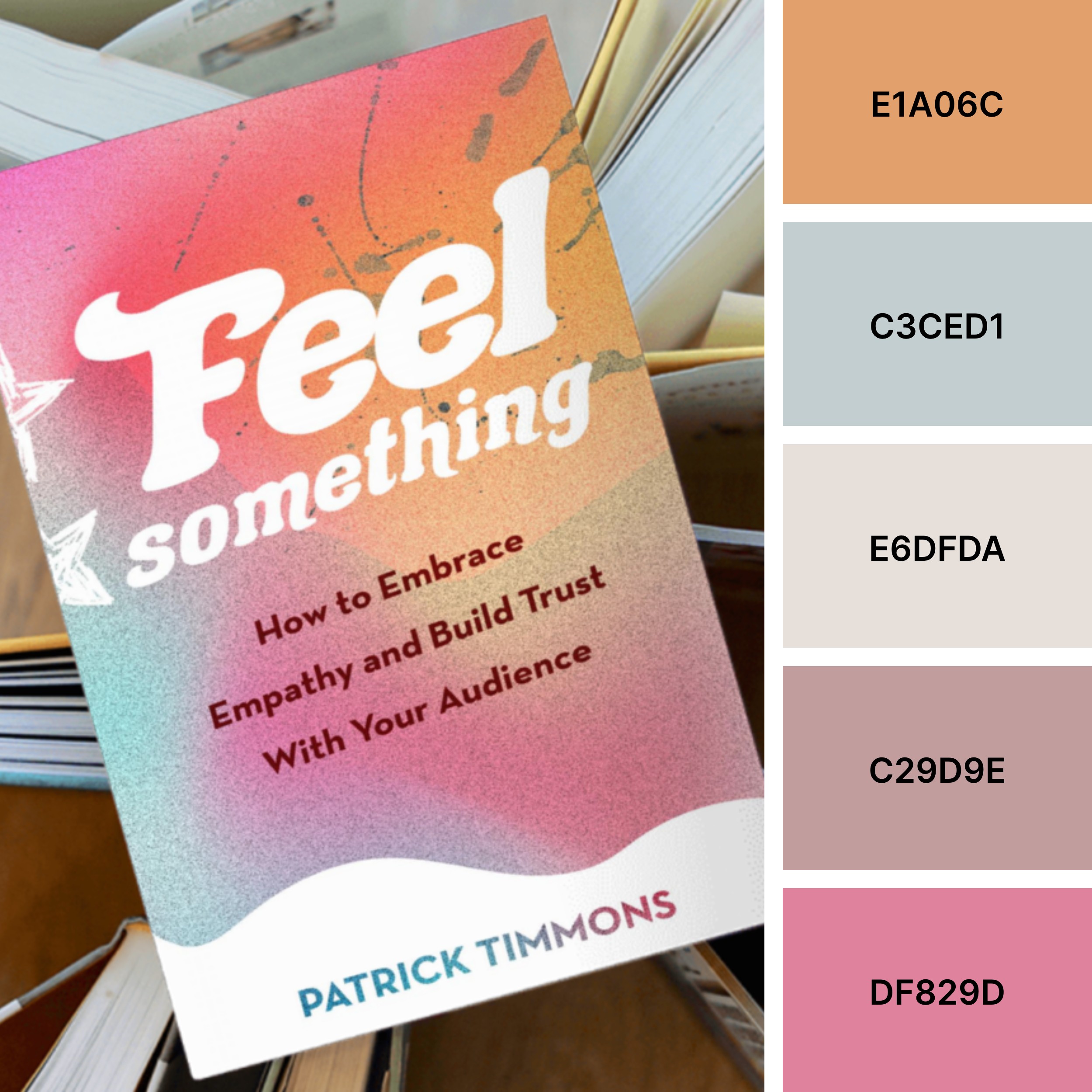 Feel Something book cover next to color palette with hex codes: E1A06C, C3CED1, E6DFDA, C29D9E, DF829D