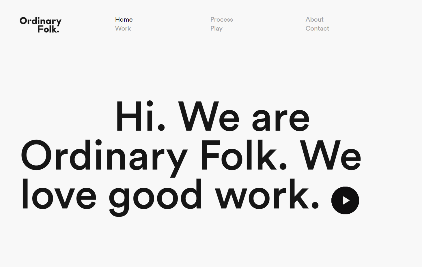 Black text on an off-white background saying “Hi. We are Ordinary Folk. We love good work.” occupies most of the screen. Immediately after it is a round black “play” button inviting the visitor to play a video.]