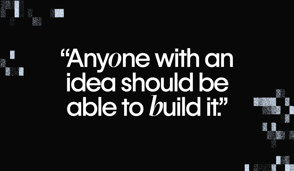 Quote: Anyone with an idea should be able to build it. 