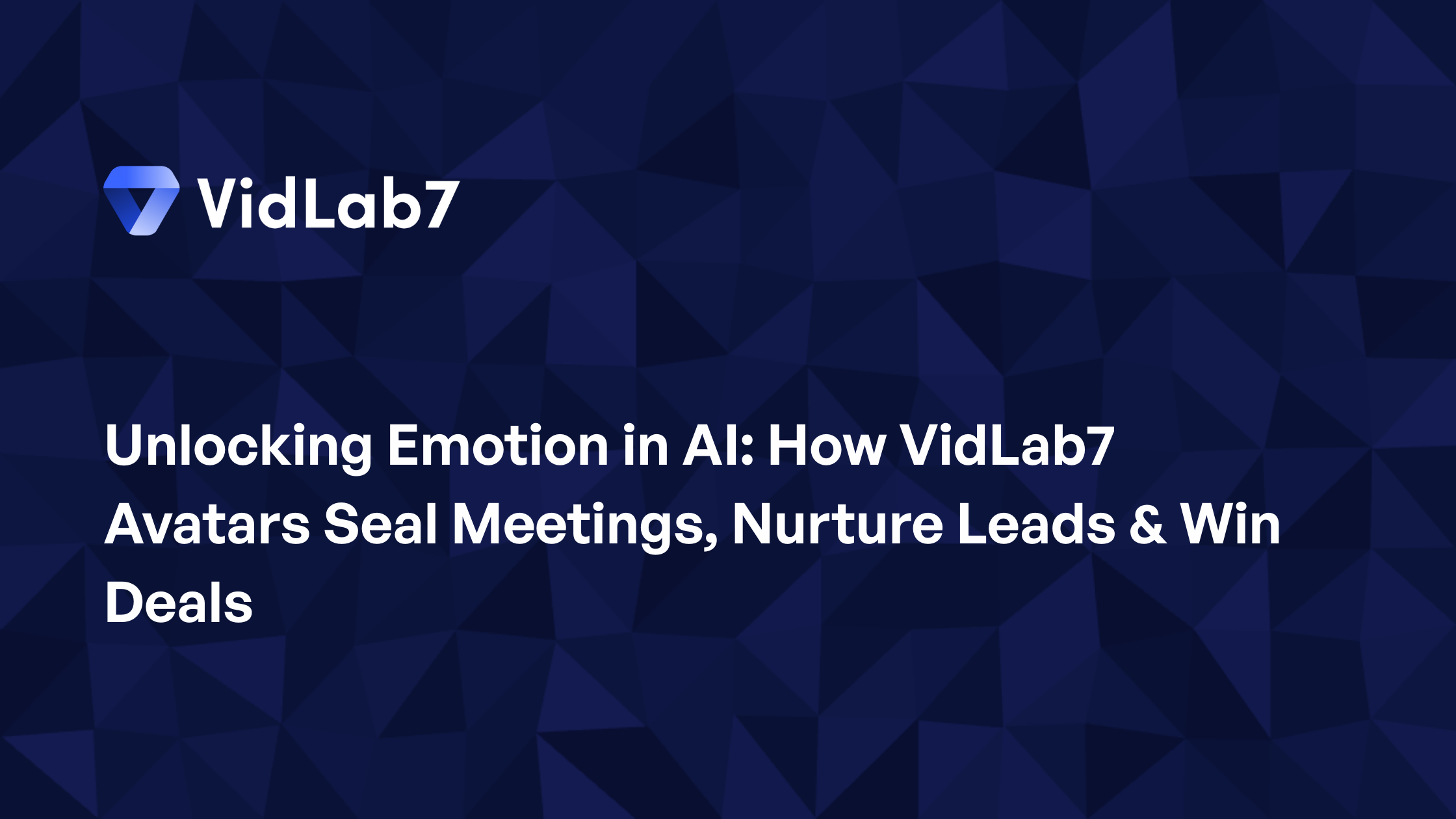 Unlocking Emotion in AI: How VidLab7 Avatars Seal Meetings, Nurture Leads & Win Deals