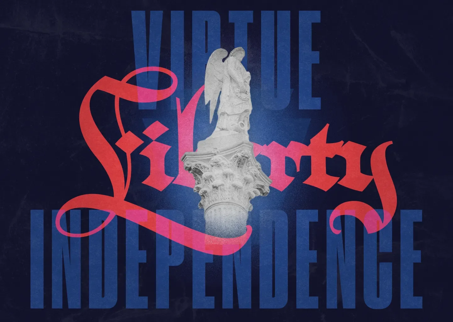 White angel statue atop a column with the red script word 'Liberty' over large blue words 'Virtue' and 'Independence'.