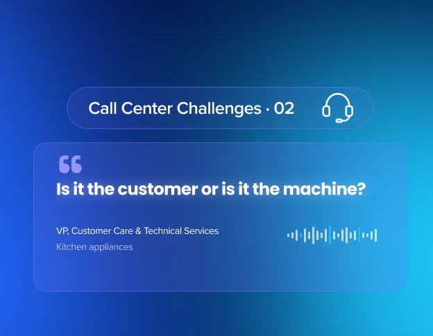 Quote from a VP of Customer Care & Technical Services: "Is it the customer or is it the machine?" Call Center Challenges 02.