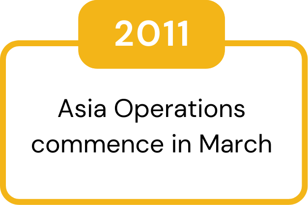 2011 – Asia operations commence in March.