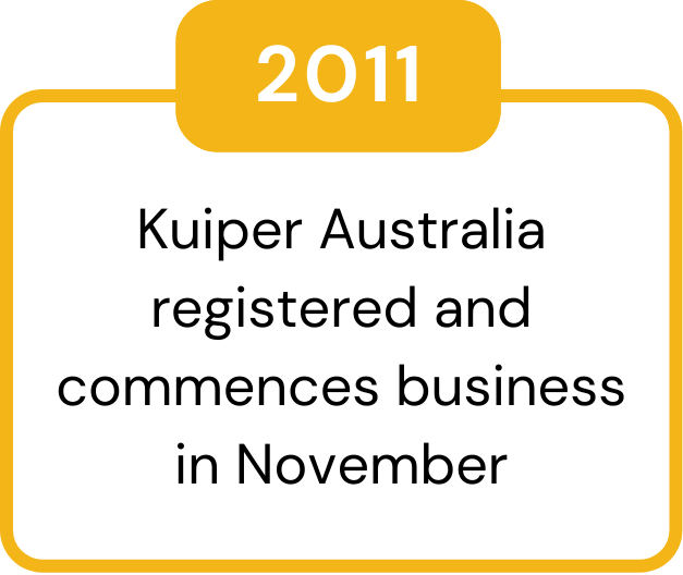 2011 – Kuiper Australia registered and commences business in November.
