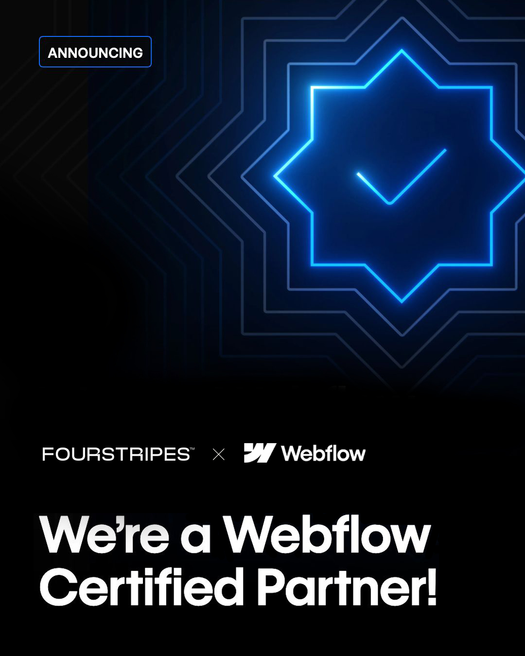 Announcement graphic with a glowing blue Webflow geometric checkmark on a dark background, with Four Stripes and Webflow logos and the text 'We're a Webflow Certified Partner!'