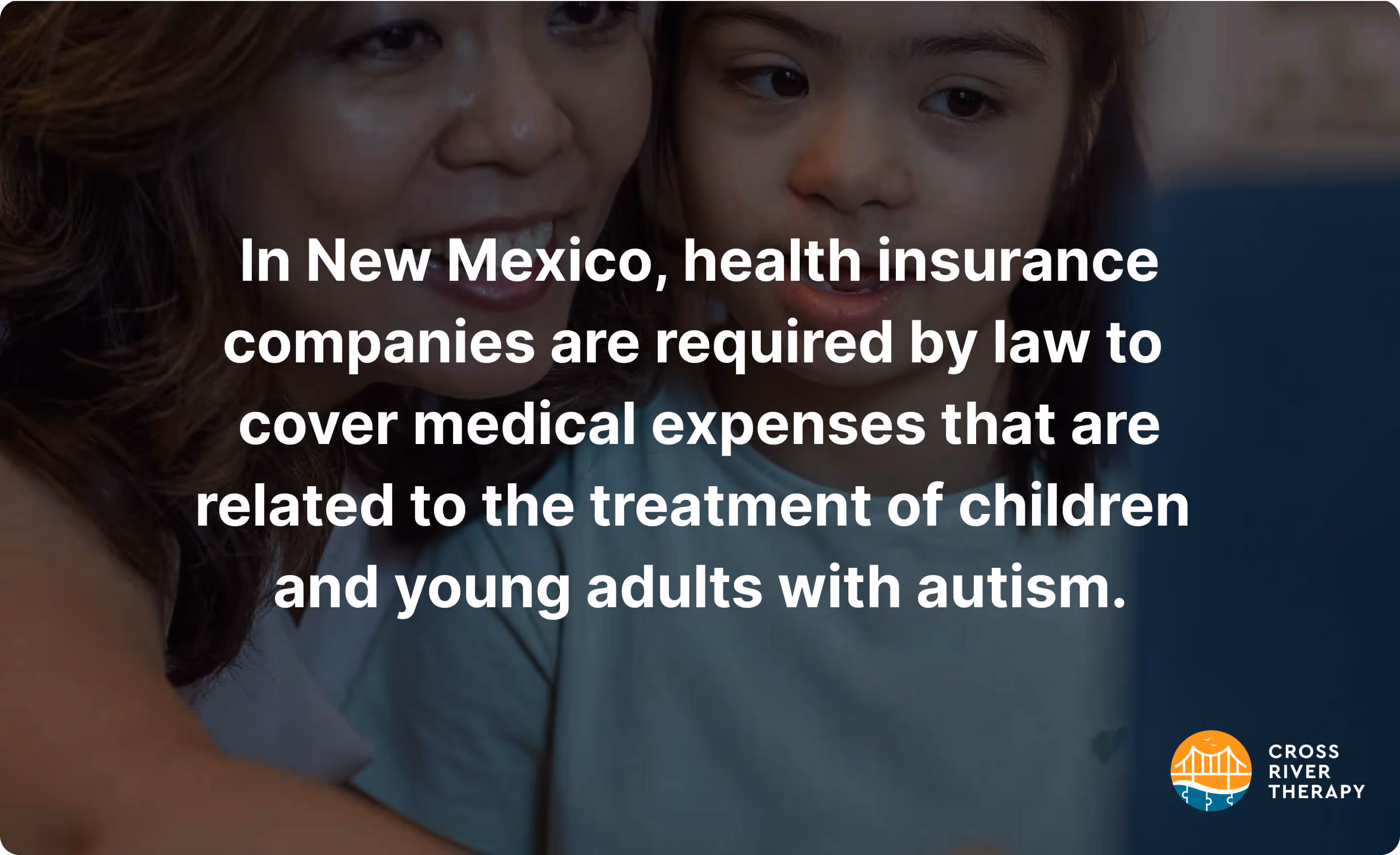 In the state of New Mexico, health insurance companies are required by law to partially or fully cover medical expenses that are related to the treatment of children and young adults with autism. 