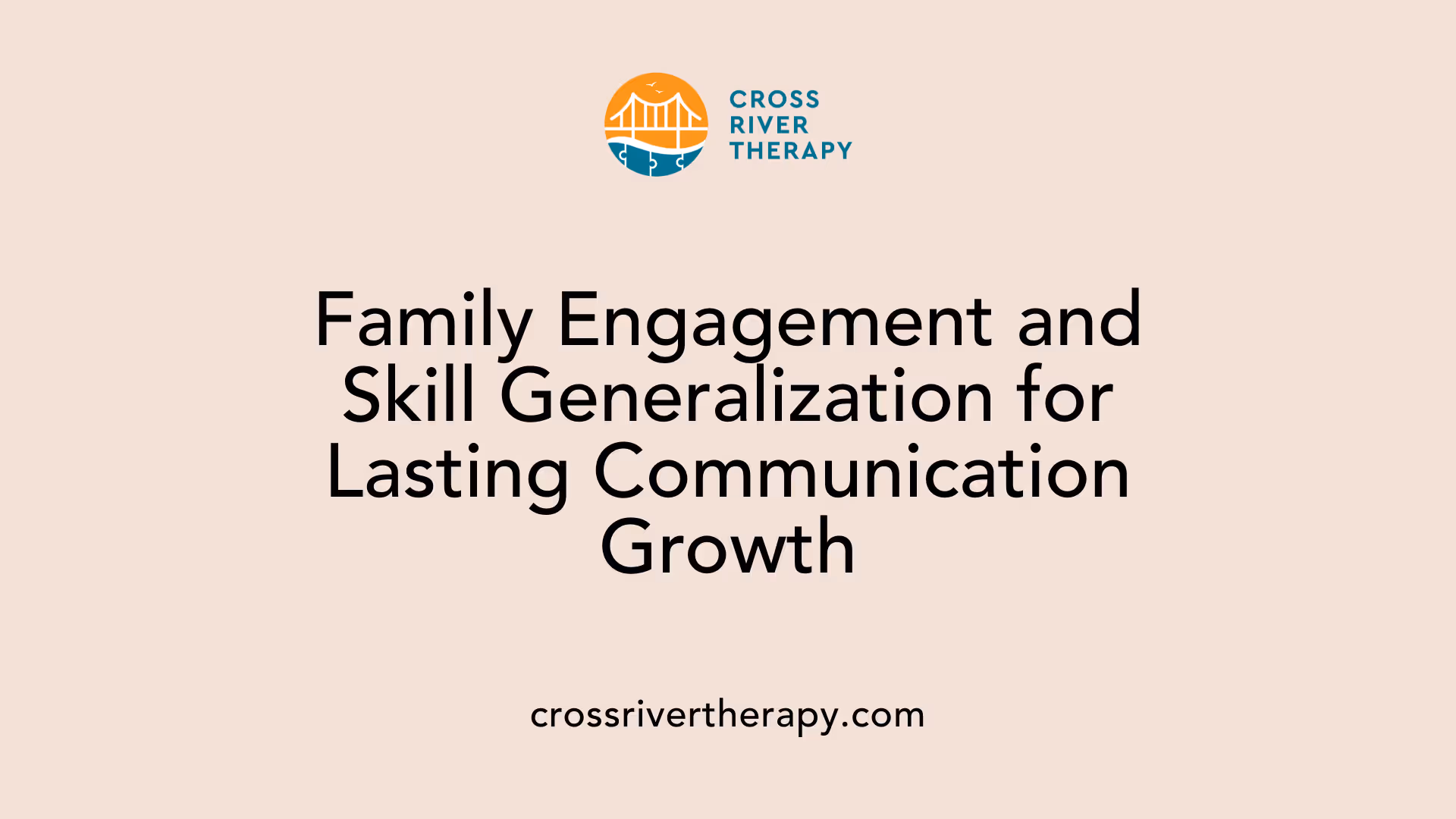 Family Engagement and Skill Generalization for Lasting Communication Growth