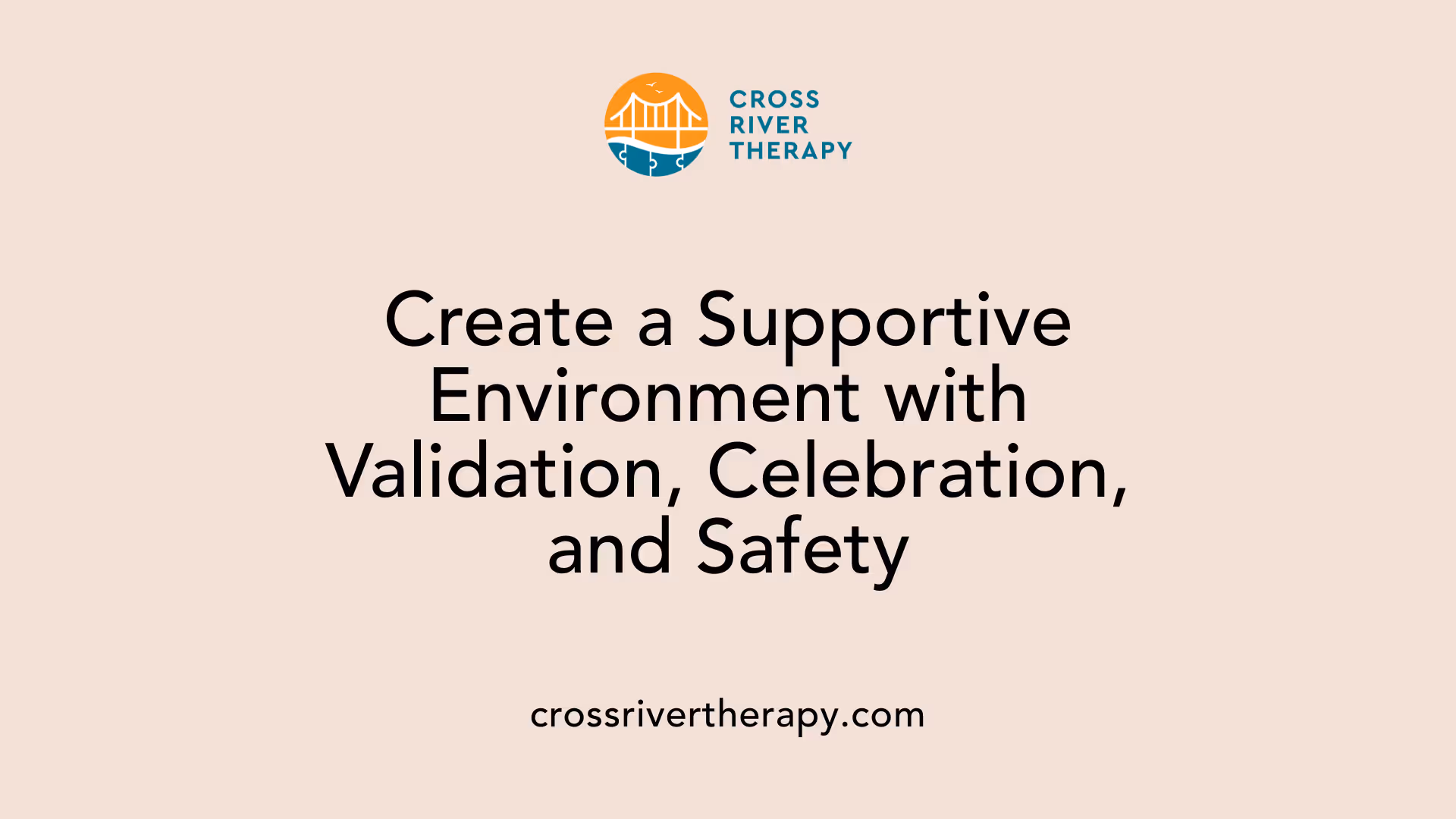 Create a Supportive Environment with Validation, Celebration, and Safety