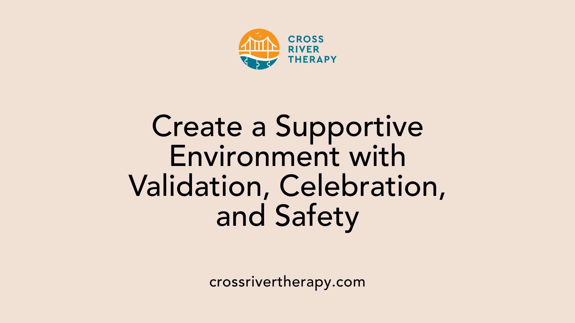 Create a Supportive Environment with Validation, Celebration, and Safety