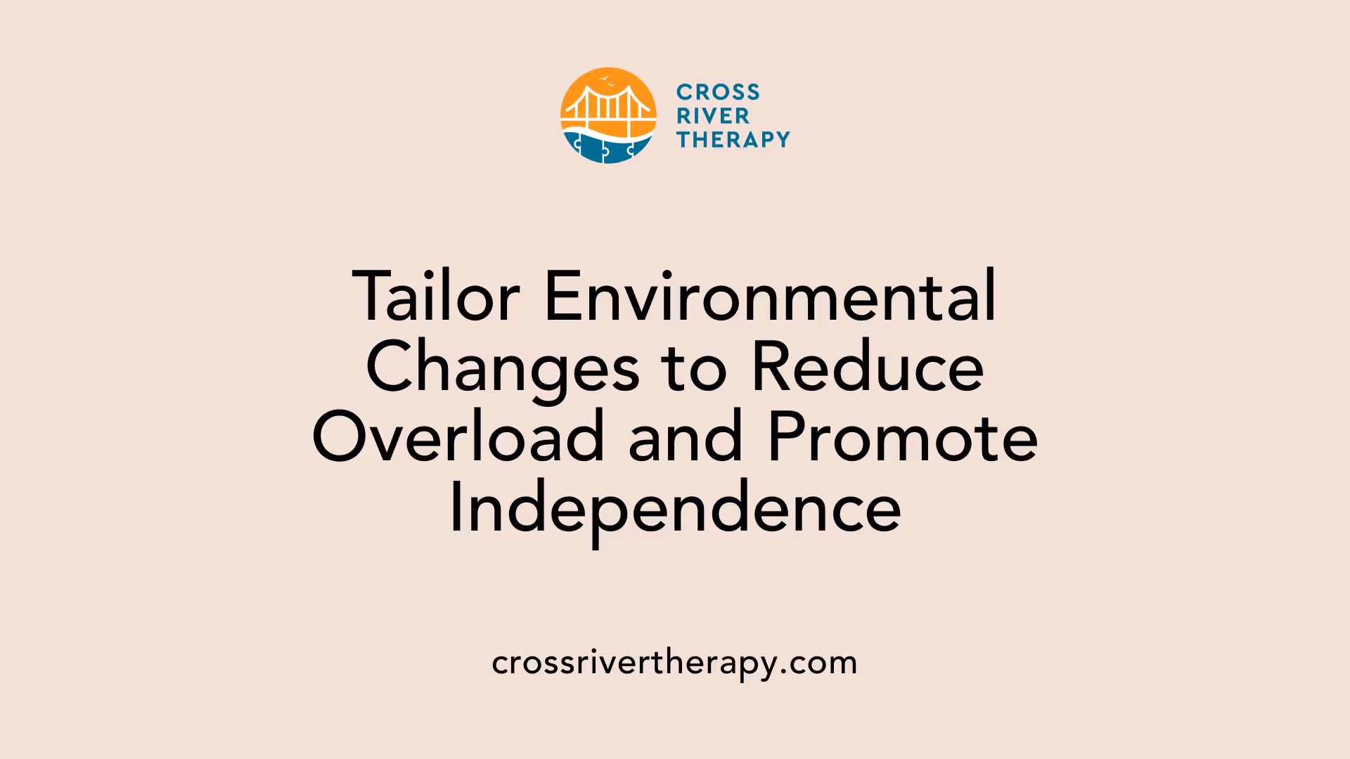 Tailor Environmental Changes to Reduce Overload and Promote Independence