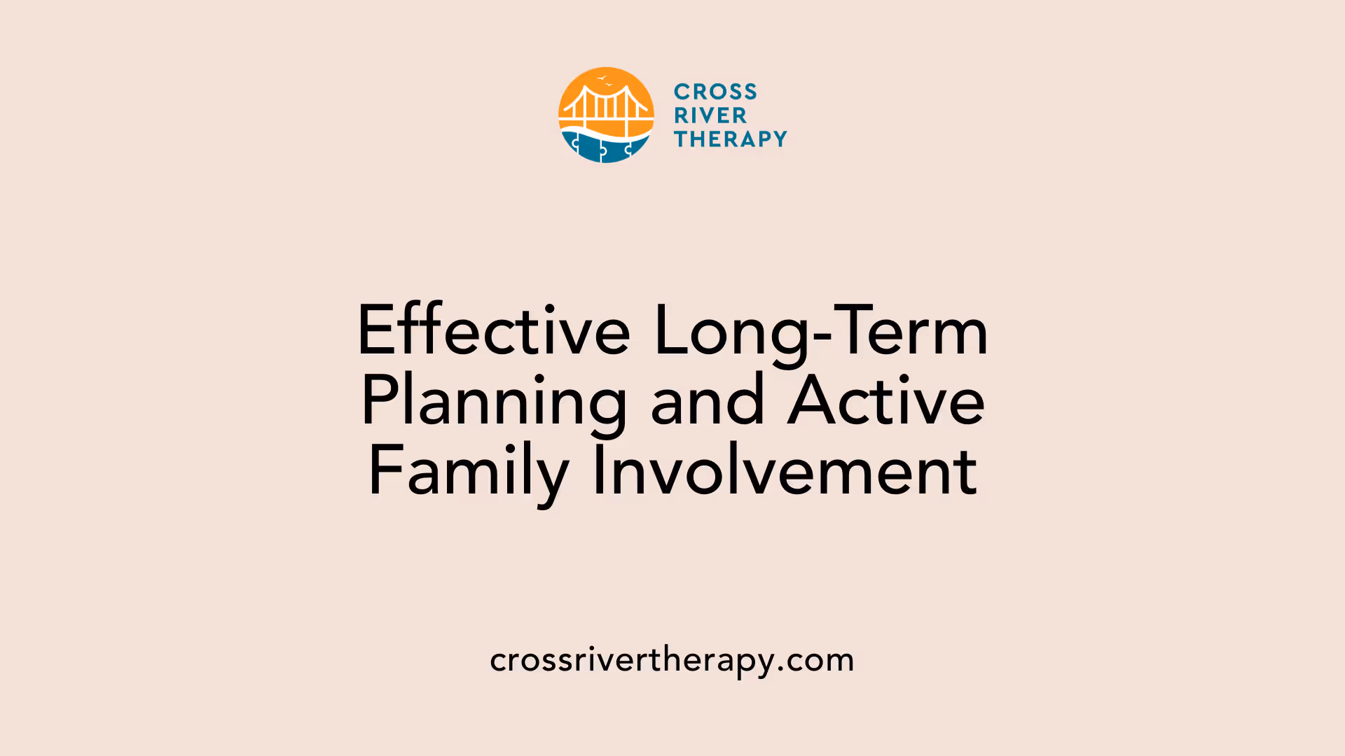Effective Long-Term Planning and Active Family Involvement