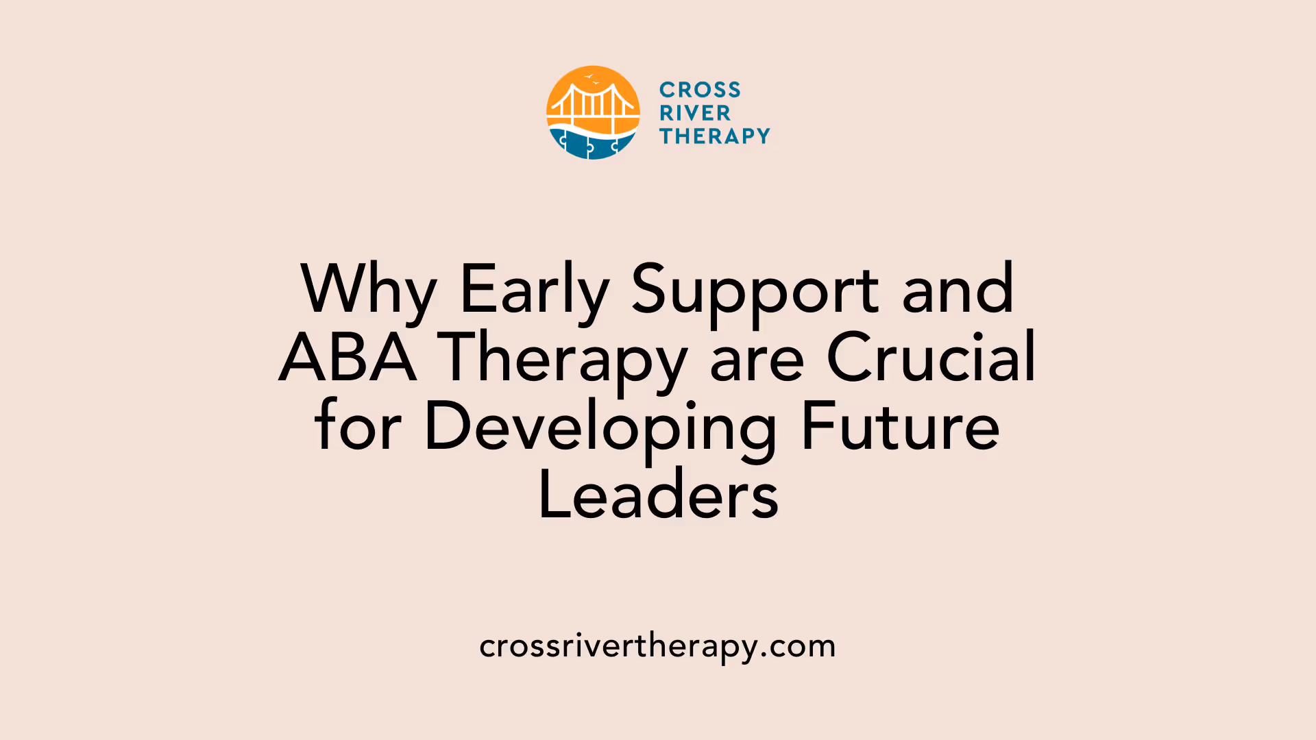 Why Early Support and ABA Therapy are Crucial for Developing Future Leaders