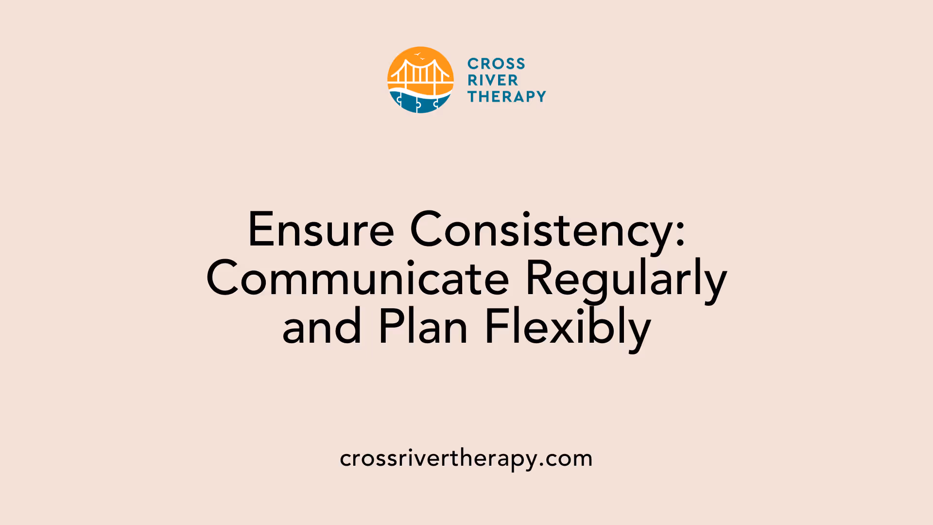Ensure Consistency: Communicate Regularly and Plan Flexibly