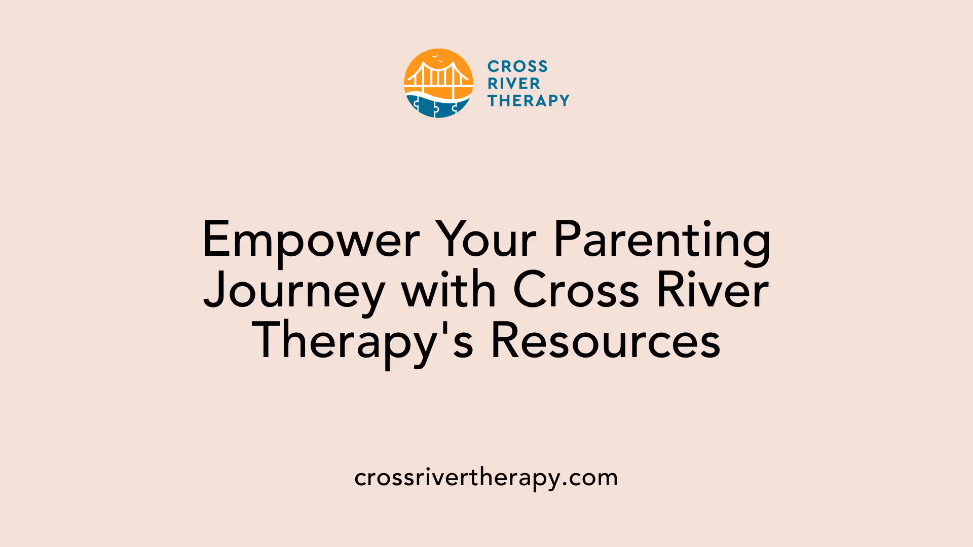 Empower Your Parenting Journey with Cross River Therapy's Resources