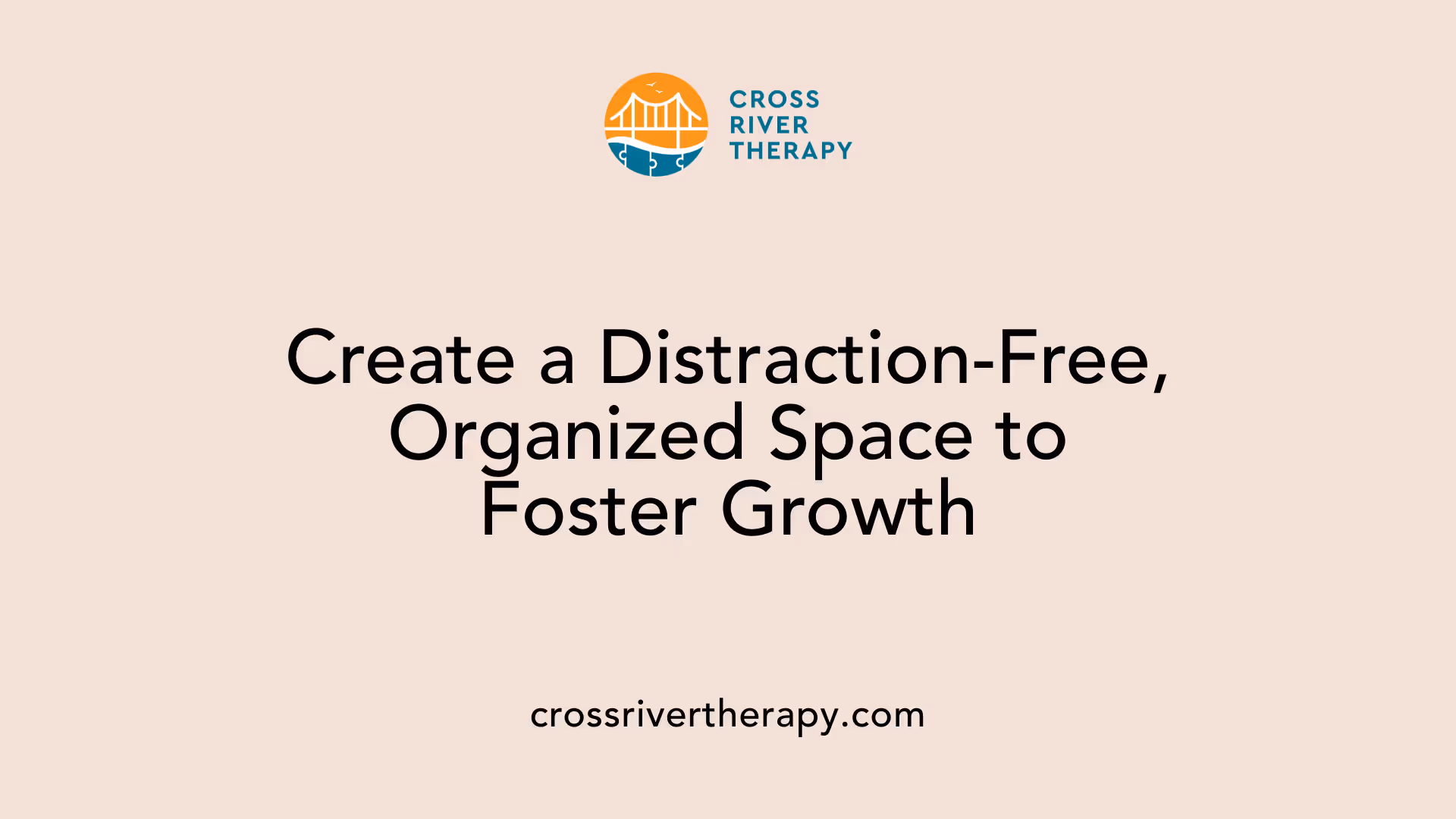 Create a Distraction-Free, Organized Space to Foster Growth