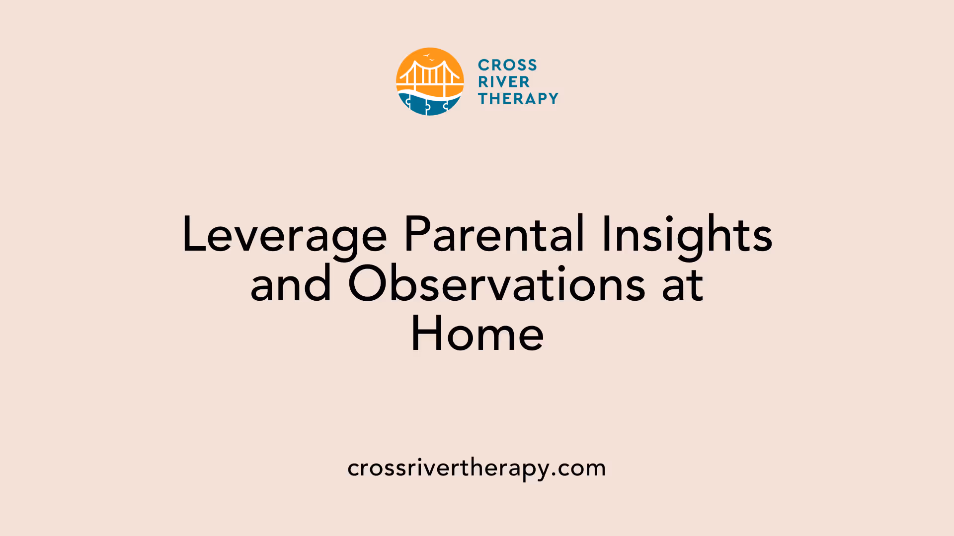 Leverage Parental Insights and Observations at Home