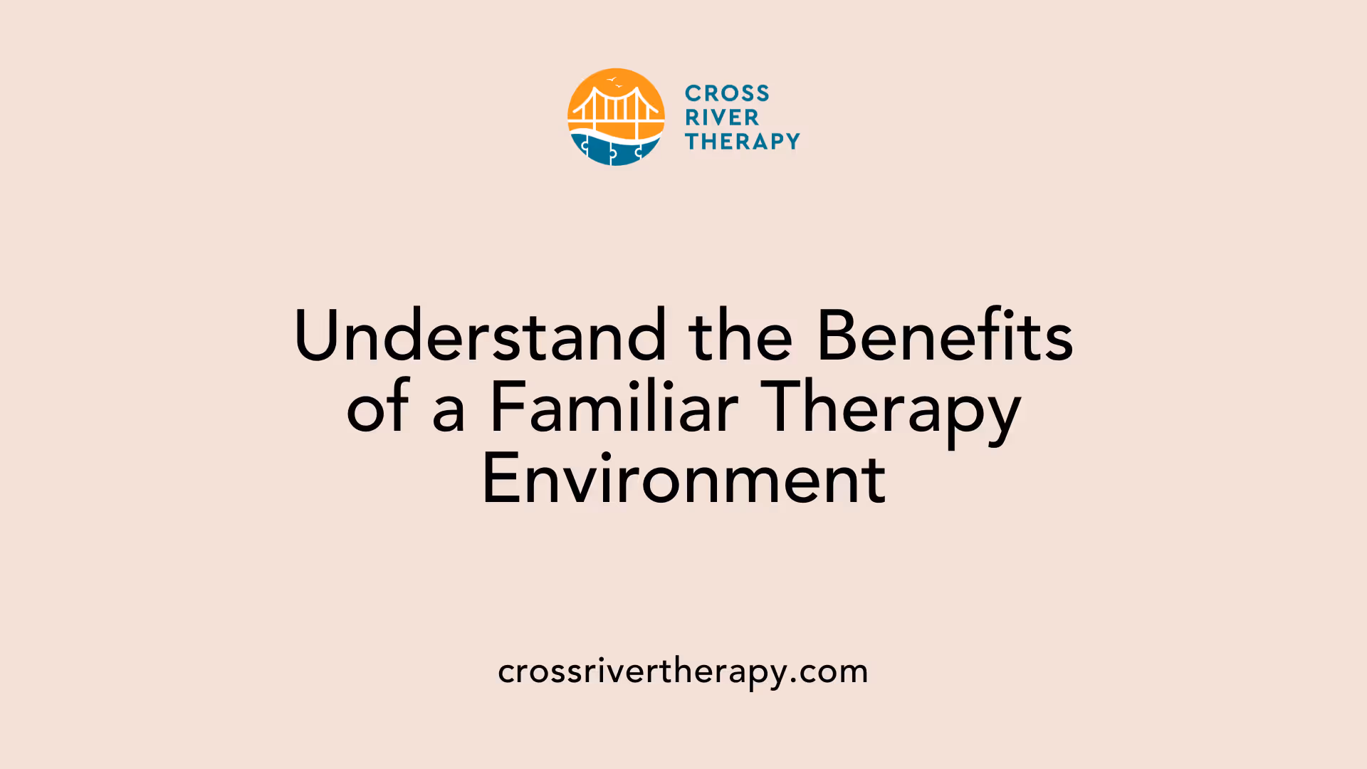 Understand the Benefits of a Familiar Therapy Environment