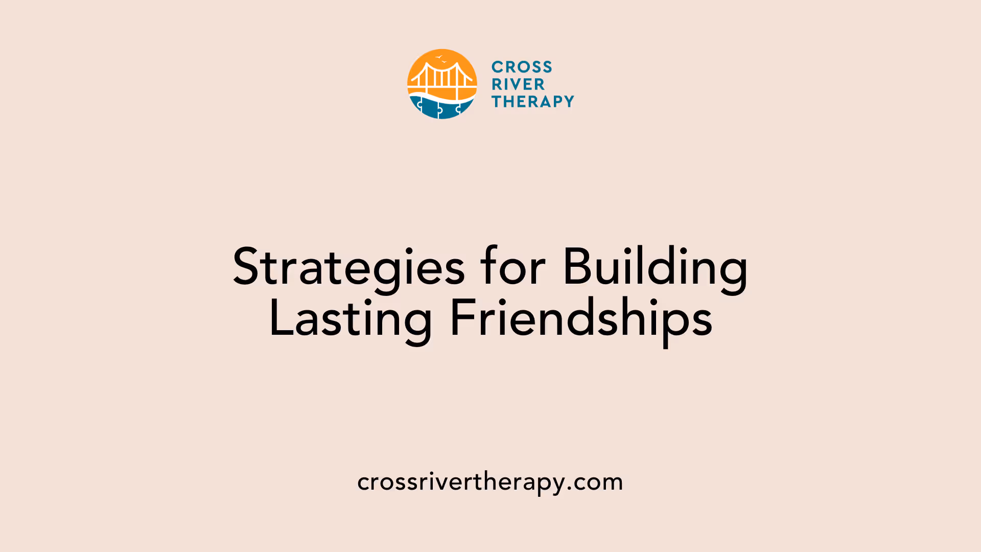 Strategies for Building Lasting Friendships