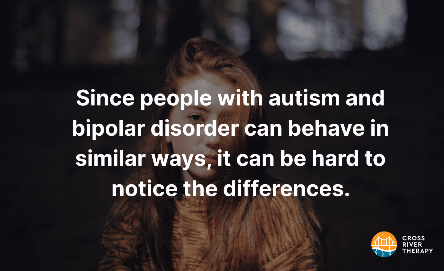 Since people with autism and bipolar disorder can behave in similar ways, it can be hard to notice the differences. 