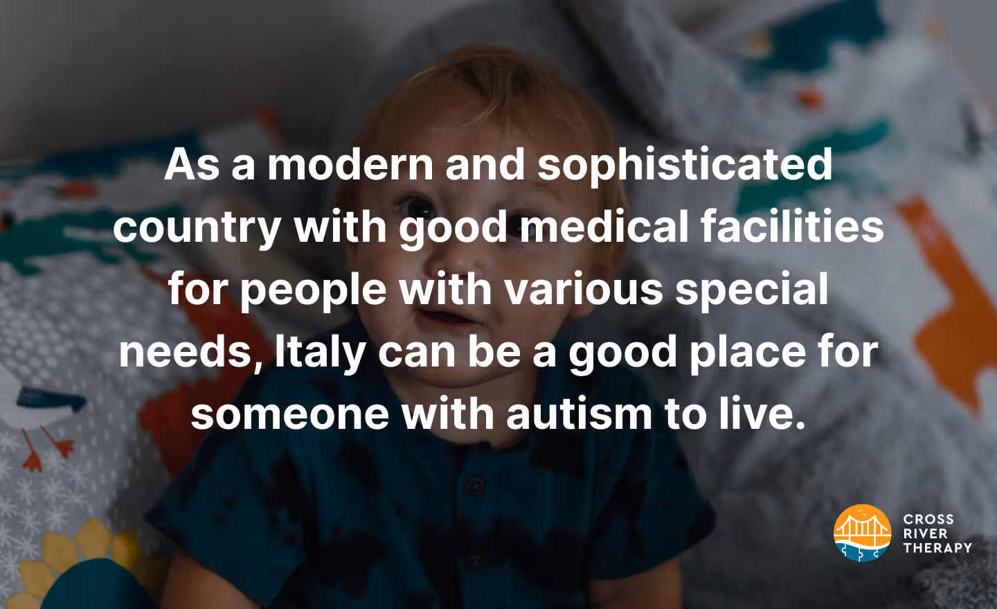 As a modern and sophisticated country with good medical facilities for people with various special needs, Italy can be a good place for someone with autism to live.
