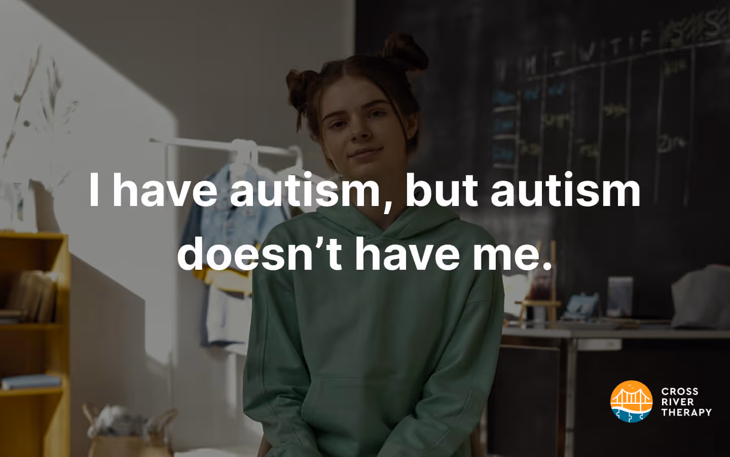 I have autism, but autism doesn’t have me. 