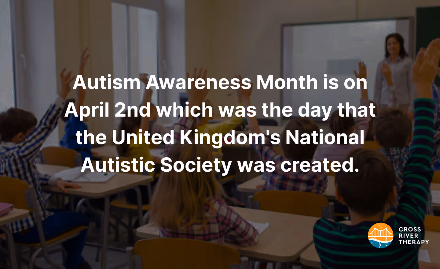 Autism Awareness Month is on April 2nd which was the day that the United Kingdom's National Autistic Society was created.