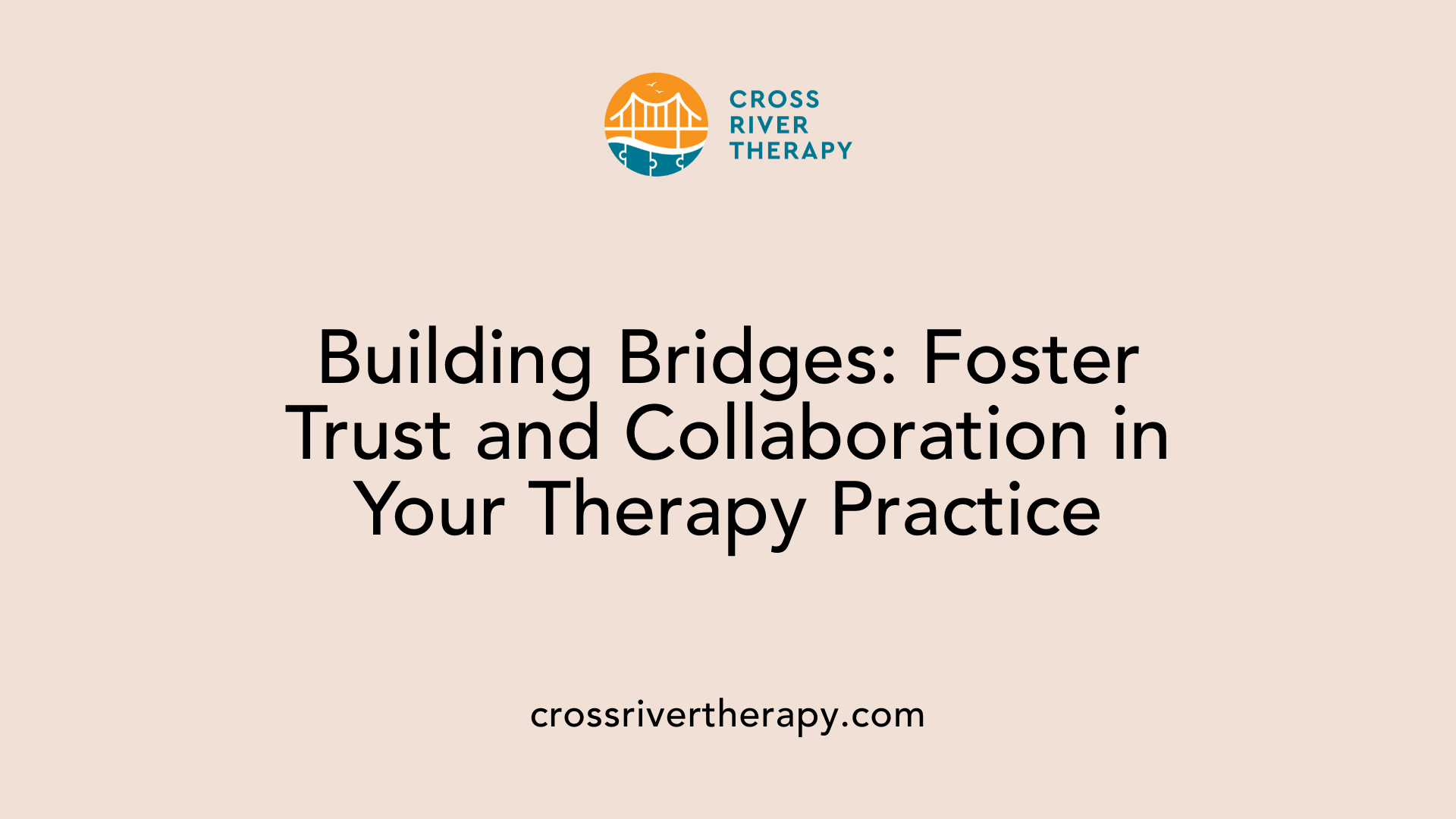 Building Bridges: Foster Trust and Collaboration in Your Therapy Practice