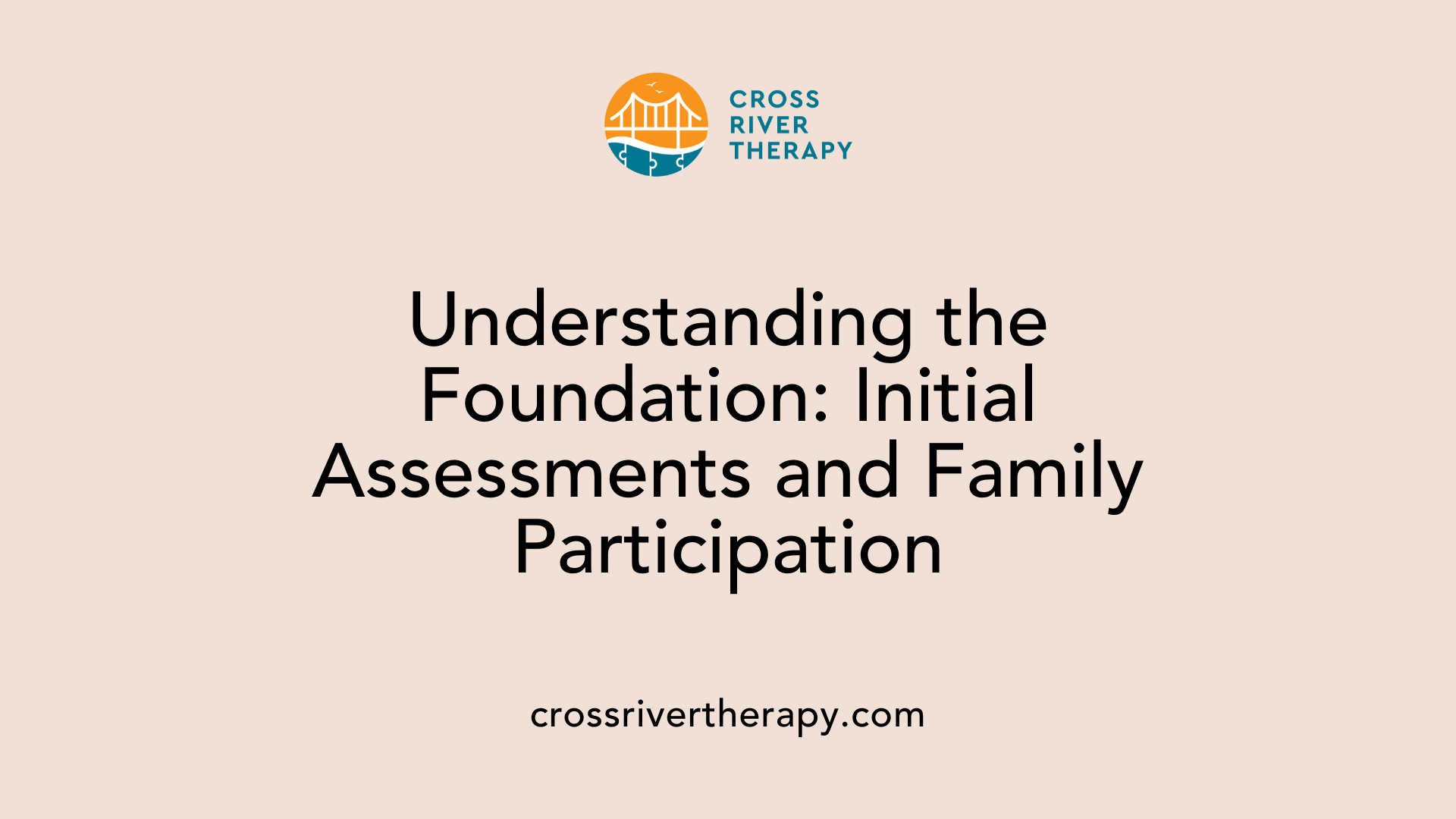 Understanding the Foundation: Initial Assessments and Family Participation