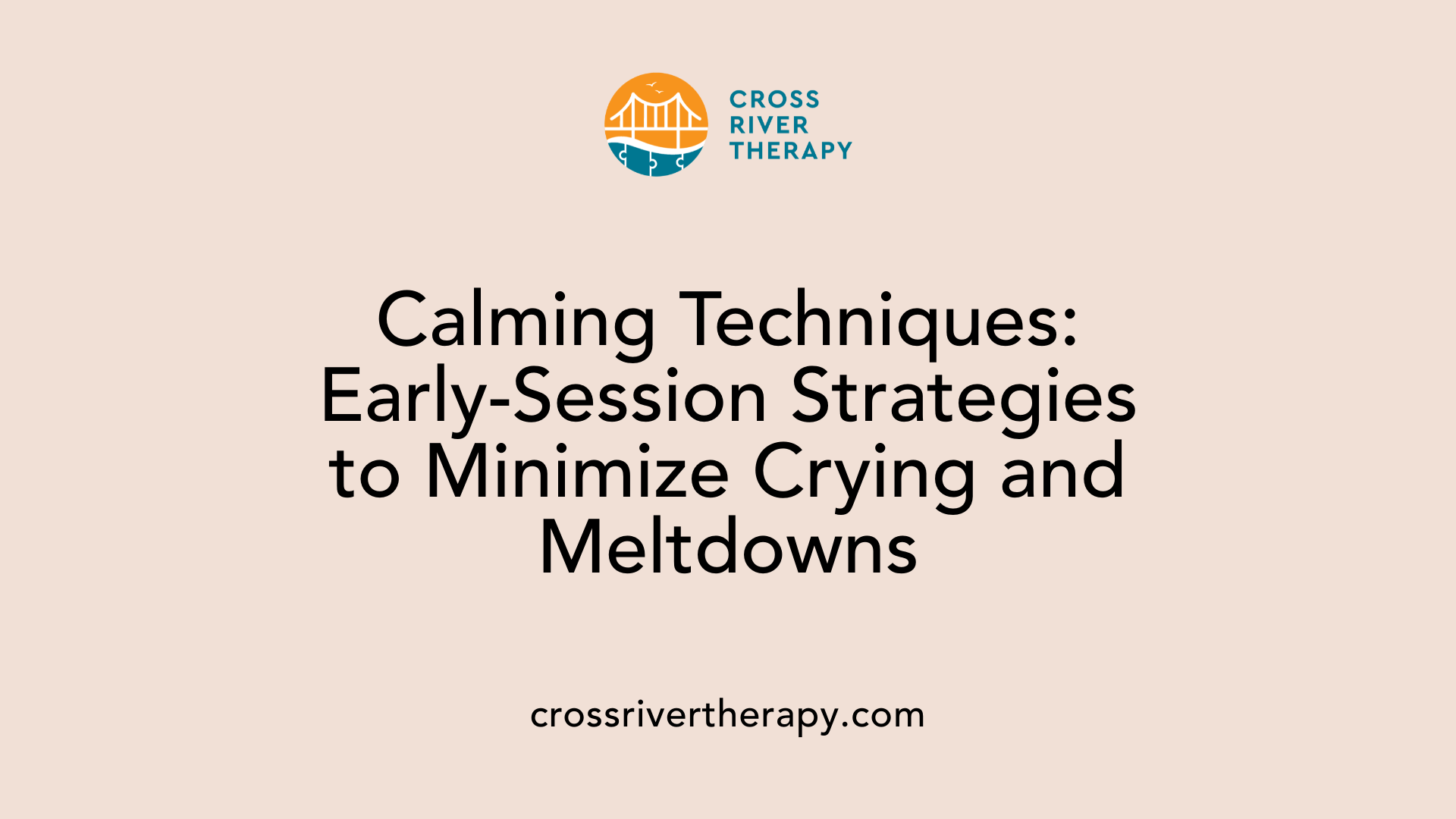 Calming Techniques: Early-Session Strategies to Minimize Crying and Meltdowns