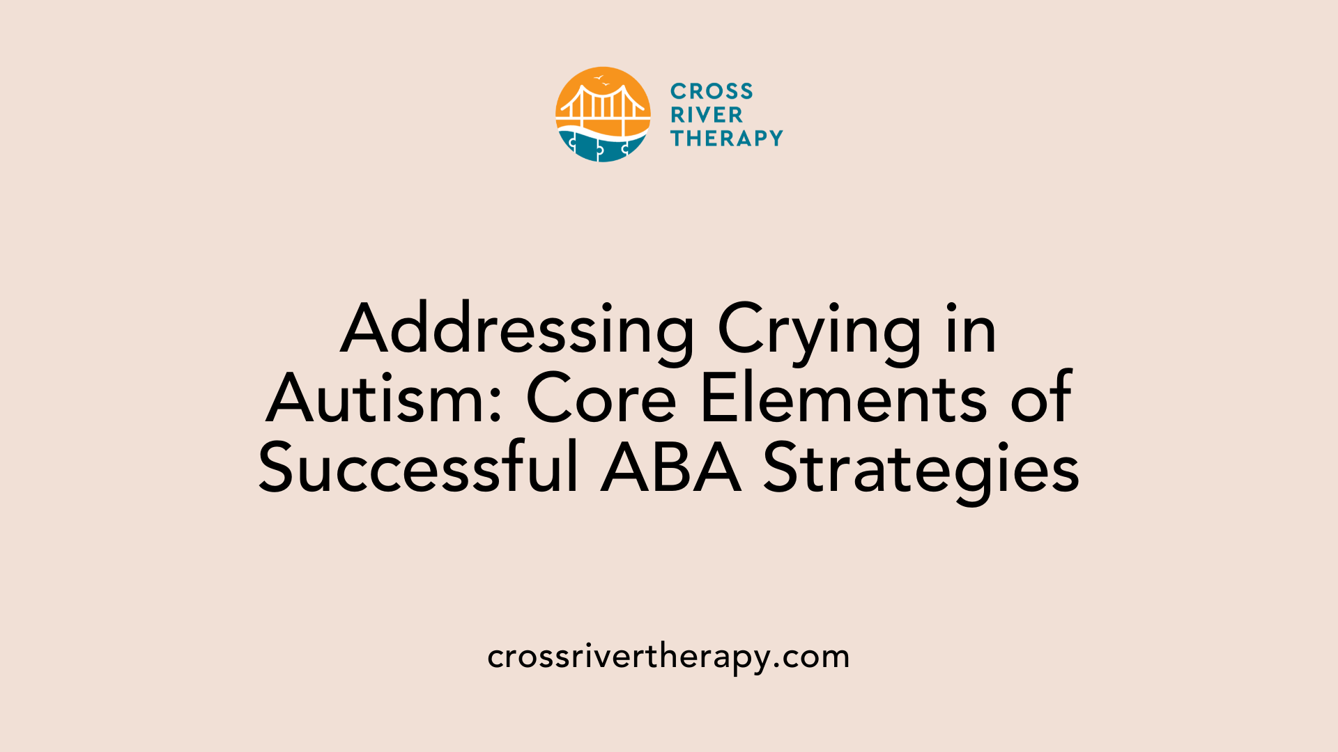 Addressing Crying in Autism: Core Elements of Successful ABA Strategies
