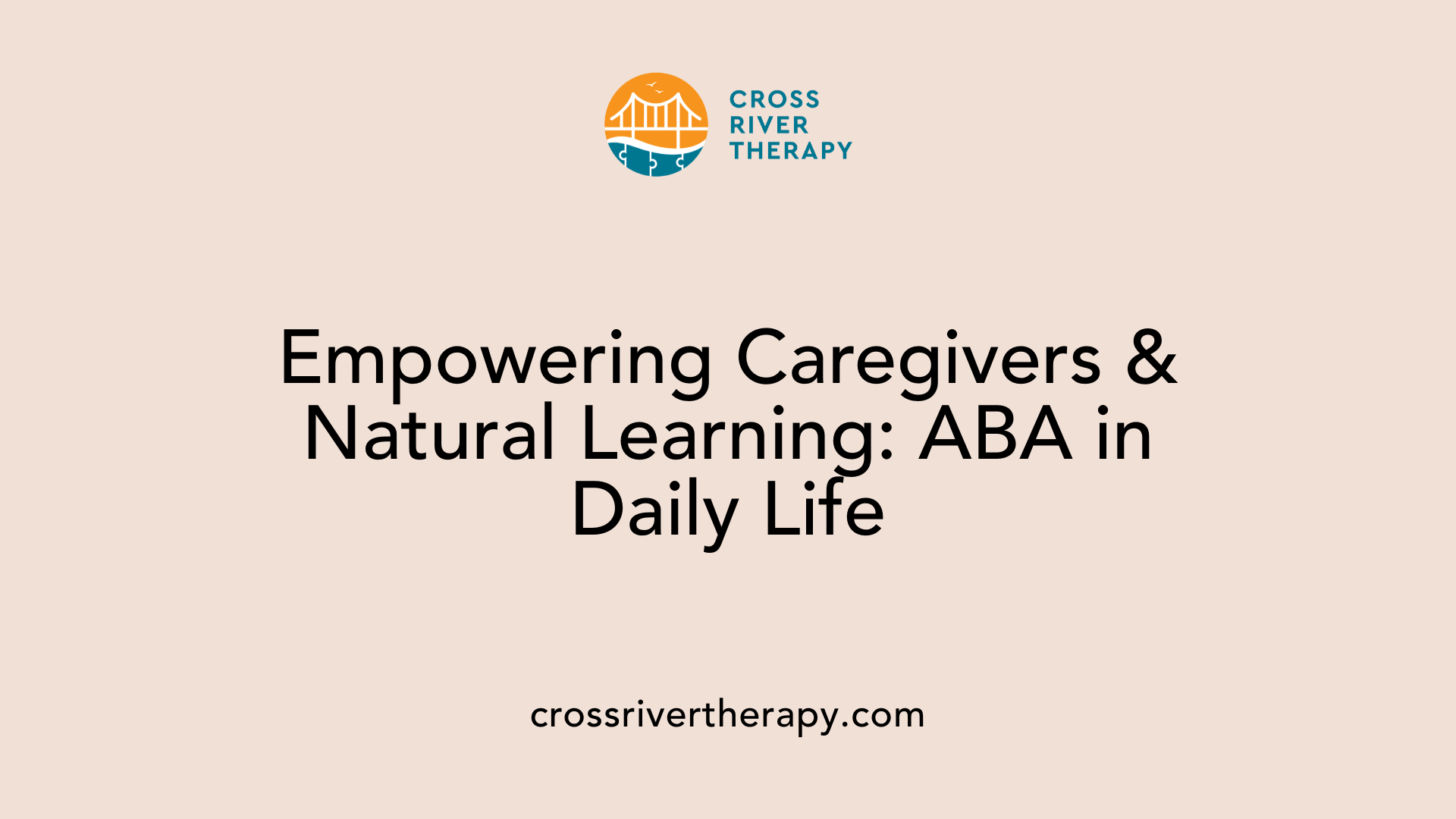 Empowering Caregivers &amp; Natural Learning: ABA in Daily Life