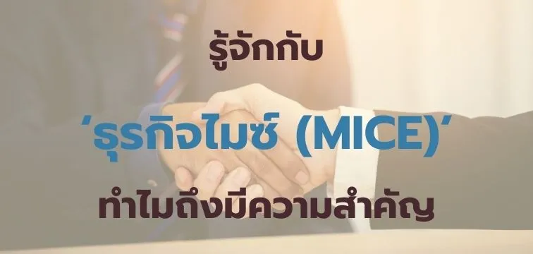 รู้จักกับ ‘ธุรกิจไมซ์ (MICE)’ 