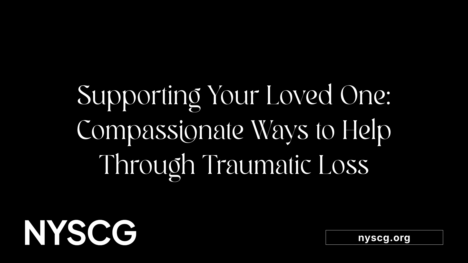 Supporting Your Loved One: Compassionate Ways to Help Through Traumatic Loss