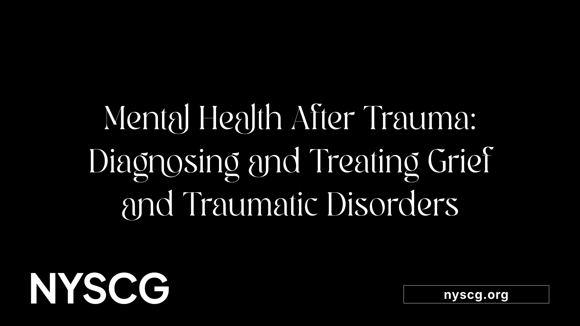 Mental Health After Trauma: Diagnosing and Treating Grief and Traumatic Disorders