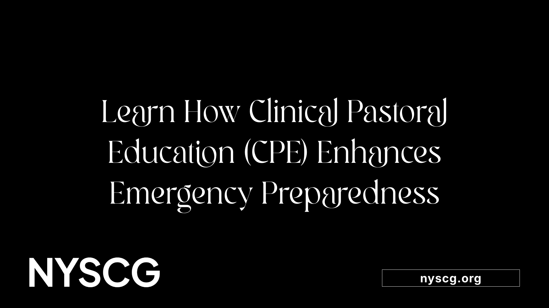 Learn How Clinical Pastoral Education (CPE) Enhances Emergency Preparedness