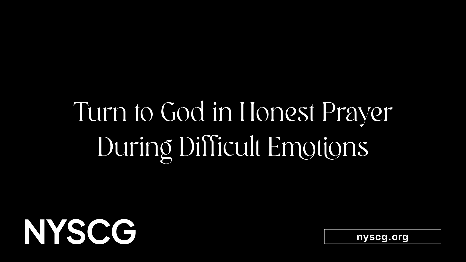 Turn to God in Honest Prayer During Difficult Emotions