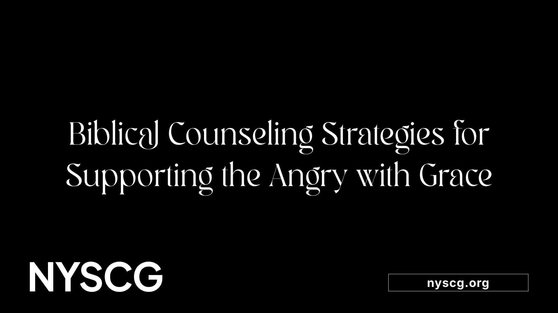 Biblical Counseling Strategies for Supporting the Angry with Grace
