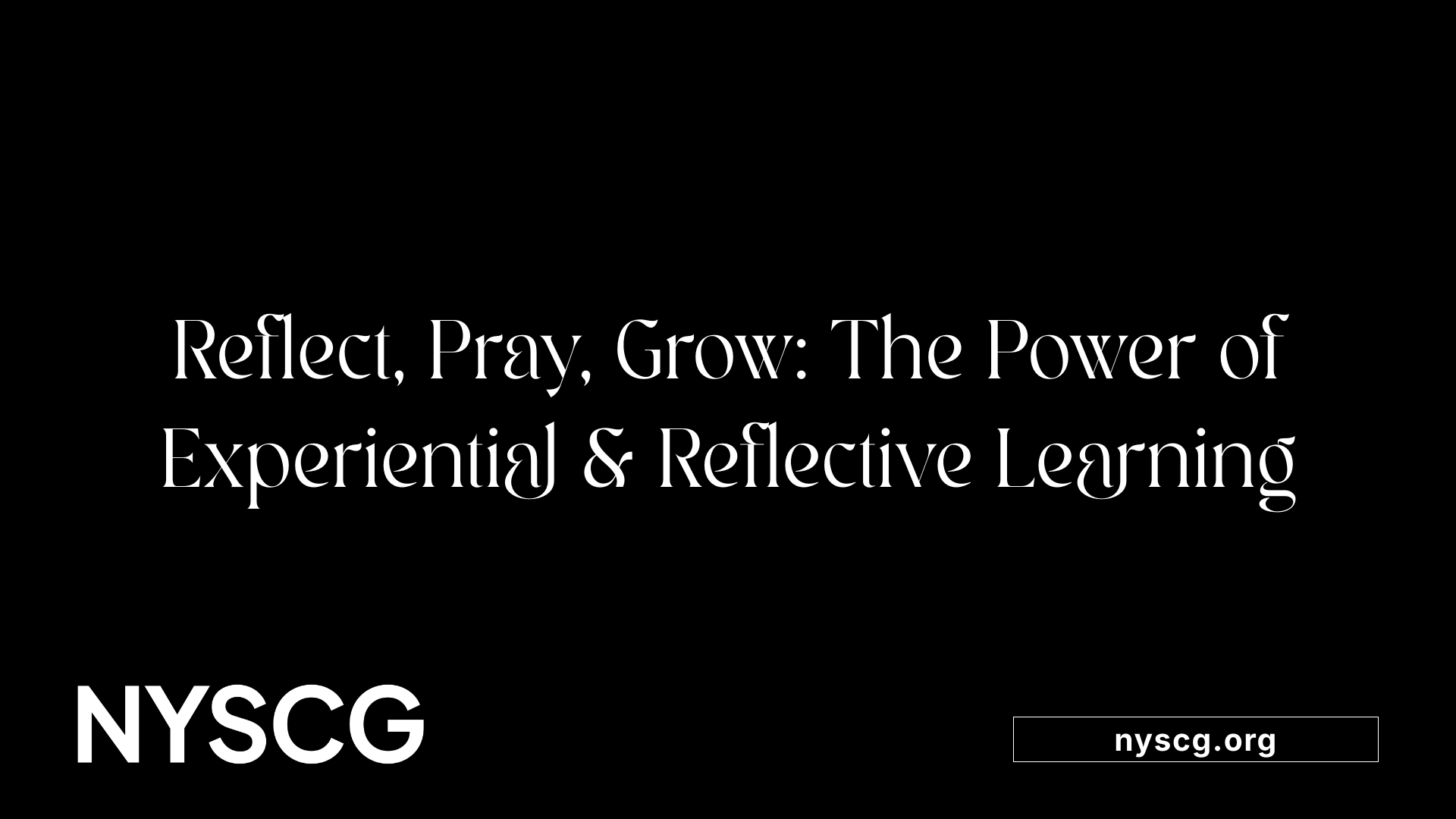 Reflect, Pray, Grow: The Power of Experiential &amp; Reflective Learning
